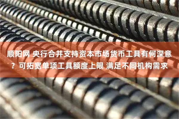 顺阳网 央行合并支持资本市场货币工具有何深意？可拓宽单项工具额度上限 满足不同机构需求
