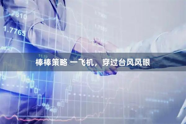棒棒策略 一飞机，穿过台风风眼