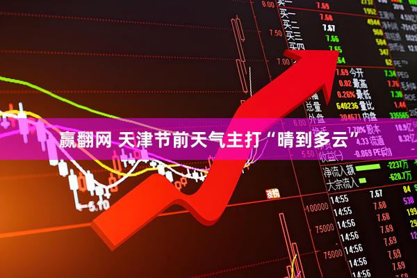 赢翻网 天津节前天气主打“晴到多云”