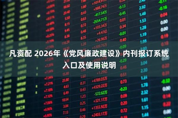 凡资配 2026年《党风廉政建设》内刊报订系统入口及使用说明